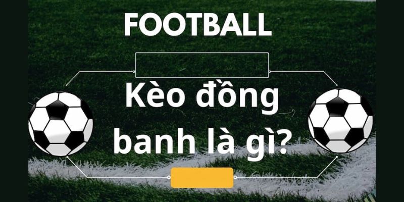 Kèo Chấp Đồng Banh Là Gì? Kinh Nghiệm Chơi Kèo Chấp Hoà Chuẩn 1 Giới thiệu kèo chấp đồng banh hấp dẫn